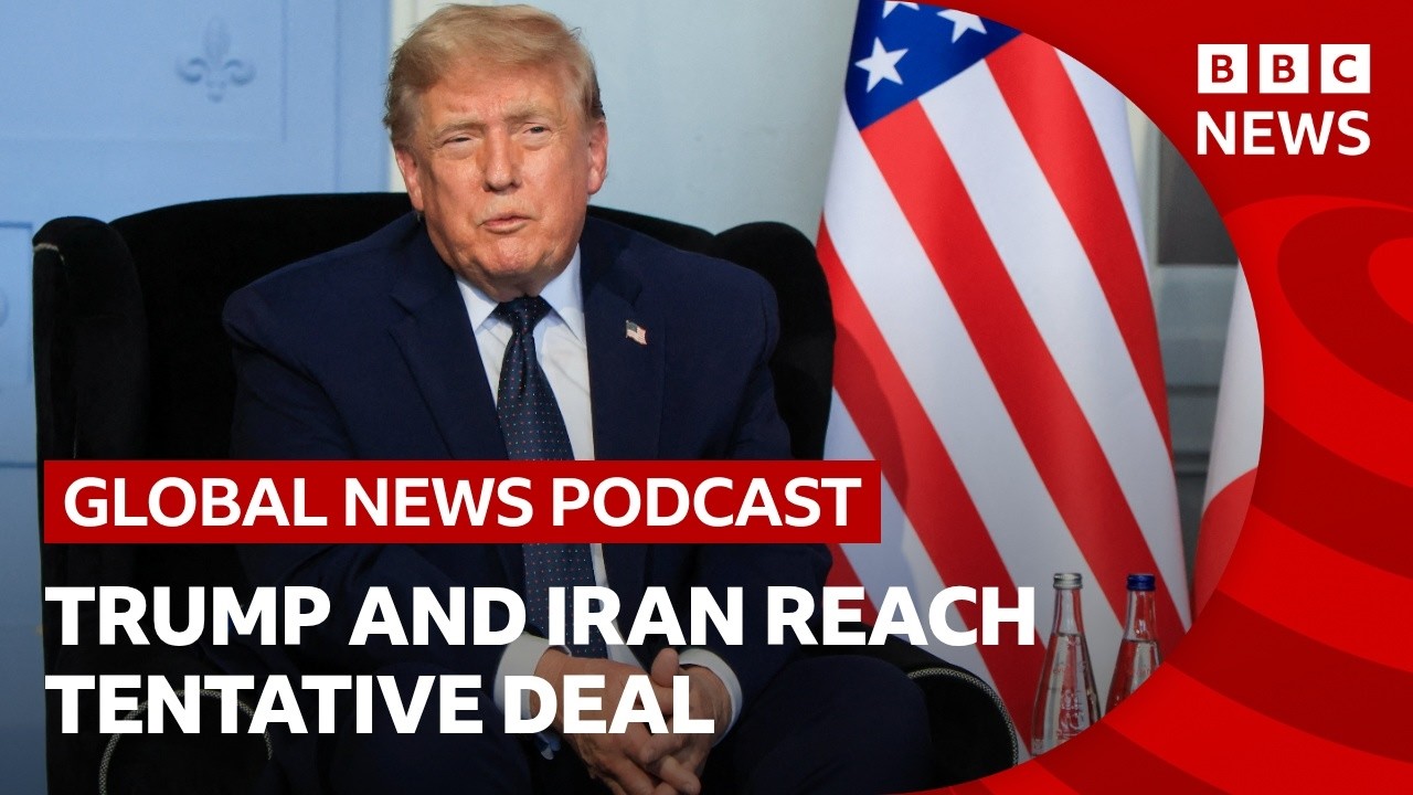 Trump and Iran reach tentative deal | Global News Podcast