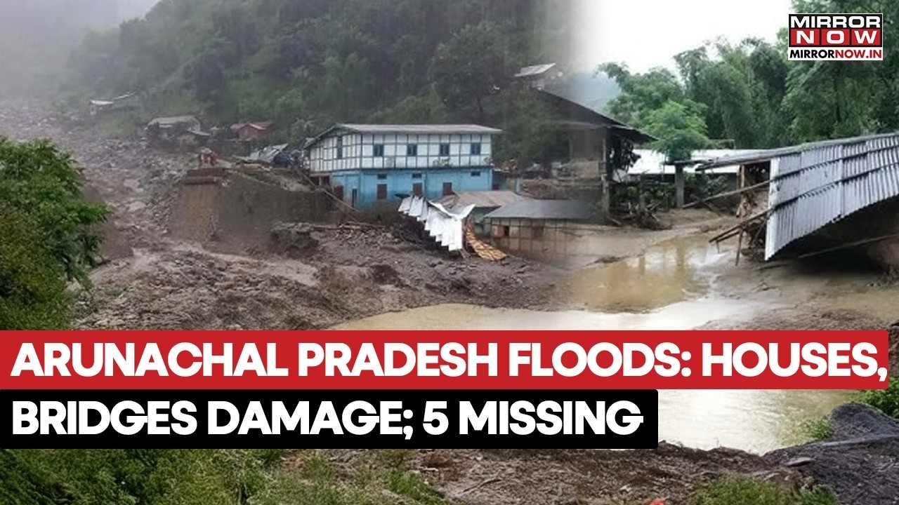 Arunachal Pradesh: Homes Swept Away, Bridges Damaged In Floods, Landslides, 5 Missing, Alert Issued