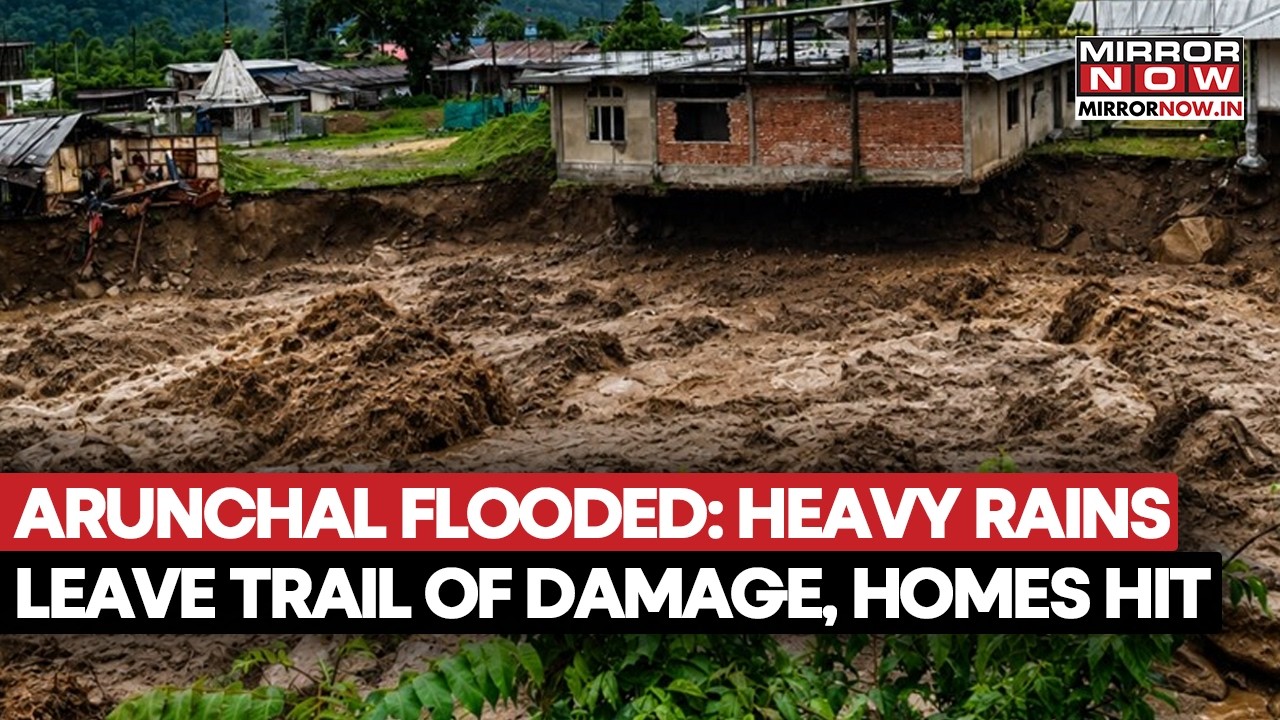 Arunachal Flooded: Heavy Rains Trigger Devastating Flash Floods, Homes Hit; IMD Issues Orange Alert