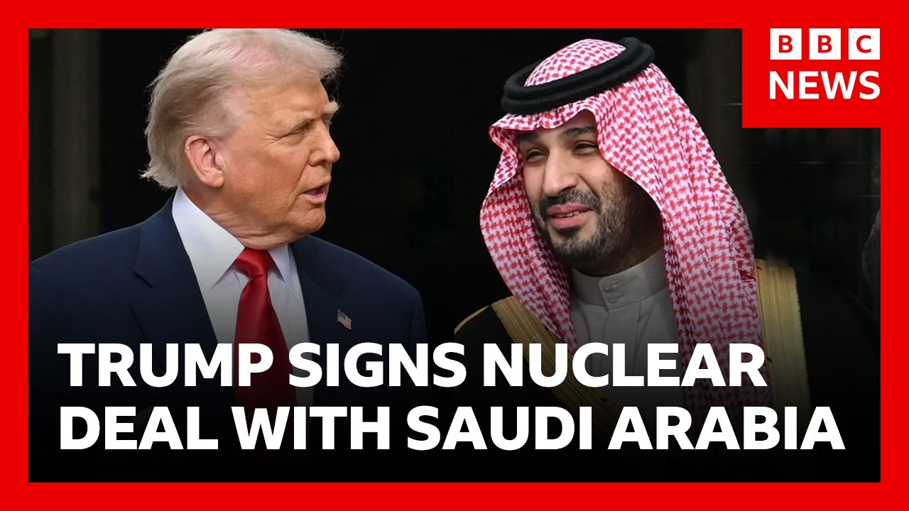 Trump signs deal to develop Saudi Arabia nuclear programme | BBC News