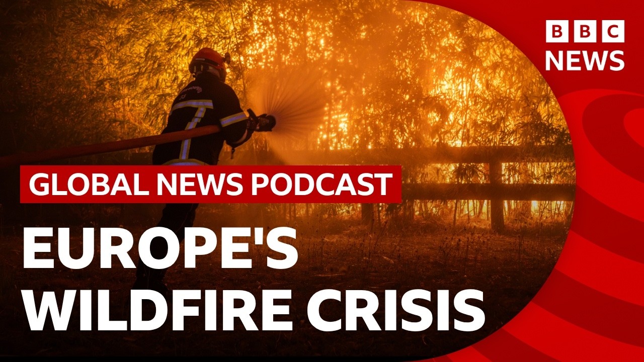 Europe’s wildfire crisis | Global News Podcast