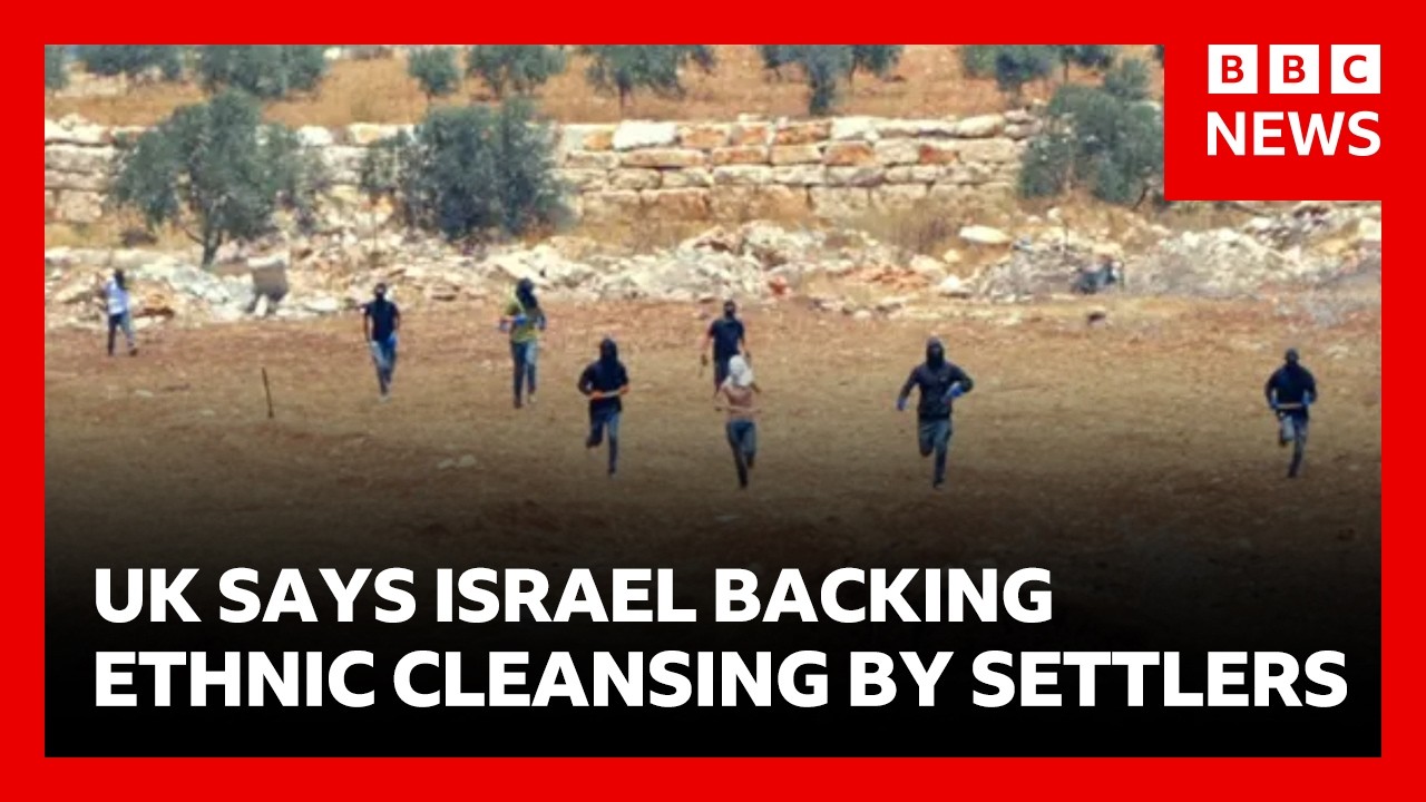 UK accuses Israel of backing ethnic cleansing by “terrorist” settlers in West Bank | BBC News